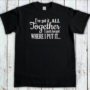 I’ve Got It All Together Funny T-Shirt – Size XL – Sarcastic Quote Graphic Tee –